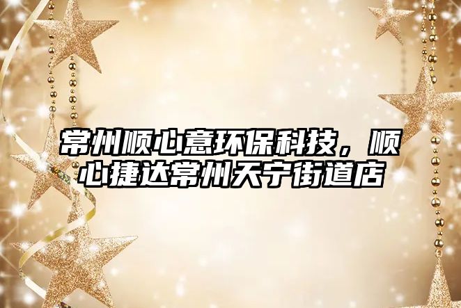 常州順心意環(huán)?？萍迹樞慕葸_(dá)常州天寧街道店