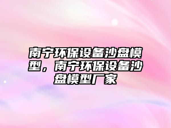 南寧環(huán)保設(shè)備沙盤模型，南寧環(huán)保設(shè)備沙盤模型廠家