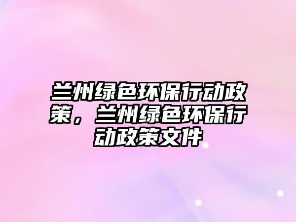 蘭州綠色環(huán)保行動(dòng)政策，蘭州綠色環(huán)保行動(dòng)政策文件