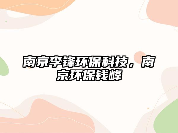 南京李鋒環(huán)?？萍?，南京環(huán)保錢峰