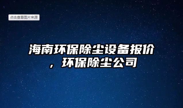 海南環(huán)保除塵設備報價，環(huán)保除塵公司