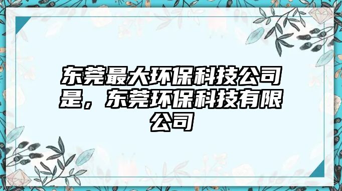 東莞最大環(huán)?？萍脊臼?，東莞環(huán)?？萍加邢薰?/> 
									</a>
									<h4 class=