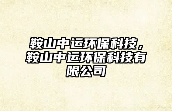 鞍山中運環(huán)?？萍?，鞍山中運環(huán)?？萍加邢薰?/> 
									</a>
									<h4 class=