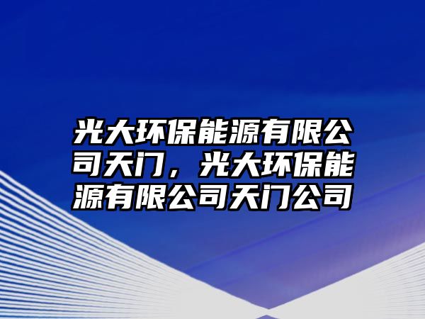 光大環(huán)保能源有限公司天門，光大環(huán)保能源有限公司天門公司