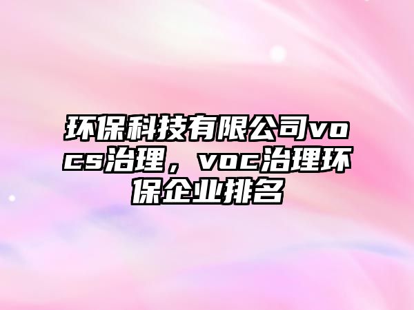 環(huán)?？萍加邢薰緑ocs治理，voc治理環(huán)保企業(yè)排名