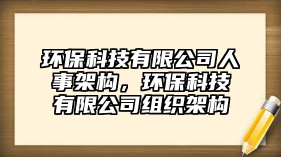 環(huán)?？萍加邢薰救耸录軜?gòu)，環(huán)?？萍加邢薰窘M織架構(gòu)