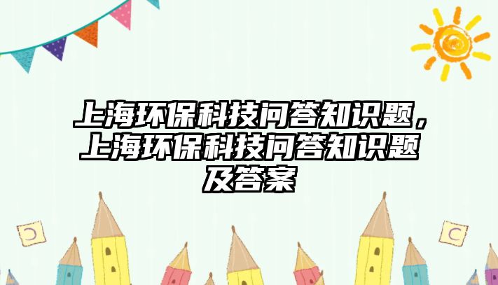 上海環(huán)?？萍紗柎鹬R題，上海環(huán)保科技問答知識題及答案