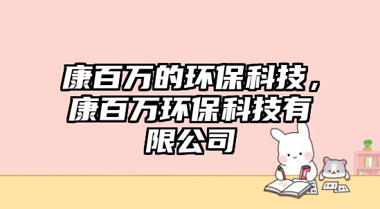 康百萬的環(huán)?？萍?，康百萬環(huán)?？萍加邢薰? class=