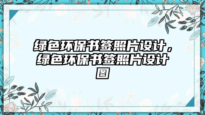 綠色環(huán)保書簽照片設計，綠色環(huán)保書簽照片設計圖