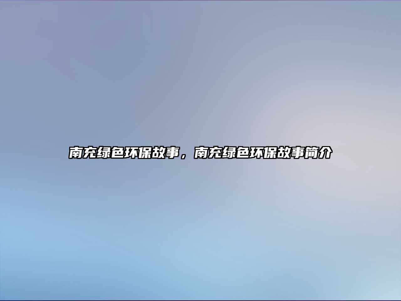 南充綠色環(huán)保故事，南充綠色環(huán)保故事簡介
