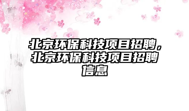 北京環(huán)?？萍柬椖空衅福本┉h(huán)?？萍柬椖空衅感畔?/> 
									</a>
									<h4 class=