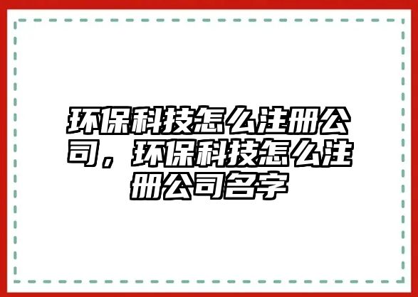 環(huán)?？萍荚趺醋?cè)公司，環(huán)?？萍荚趺醋?cè)公司名字