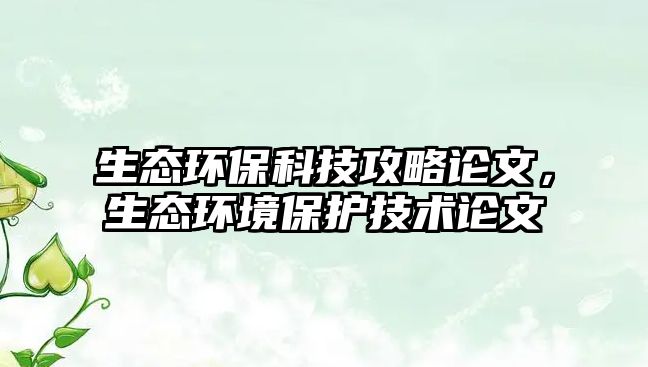 生態(tài)環(huán)?？萍脊ヂ哉撐模鷳B(tài)環(huán)境保護技術(shù)論文