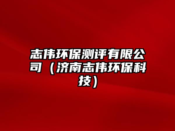 志偉環(huán)保測評有限公司（濟南志偉環(huán)?？萍迹?/> 
									</a>
									<h4 class=