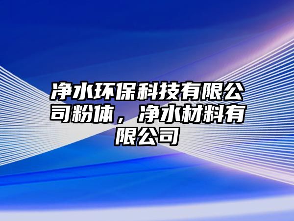 凈水環(huán)?？萍加邢薰痉垠w，凈水材料有限公司
