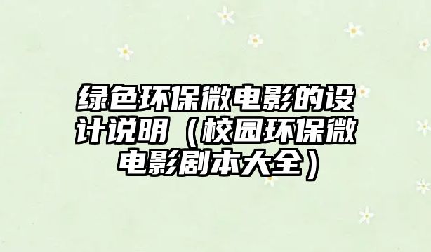 綠色環(huán)保微電影的設(shè)計說明（校園環(huán)保微電影劇本大全）