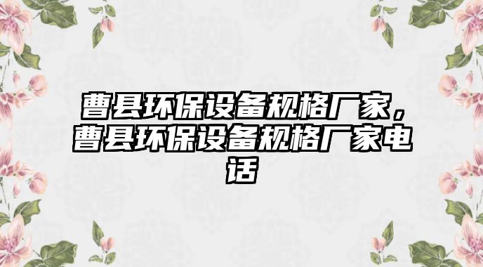 曹縣環(huán)保設(shè)備規(guī)格廠家，曹縣環(huán)保設(shè)備規(guī)格廠家電話