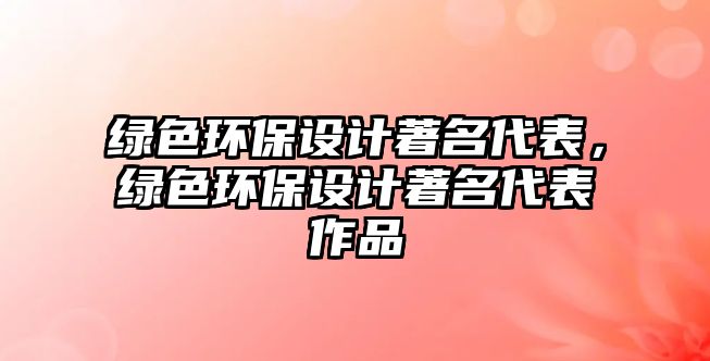 綠色環(huán)保設(shè)計著名代表，綠色環(huán)保設(shè)計著名代表作品