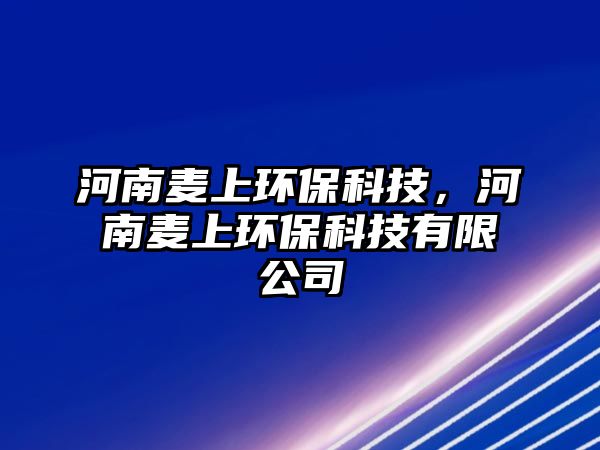 河南麥上環(huán)?？萍?，河南麥上環(huán)保科技有限公司