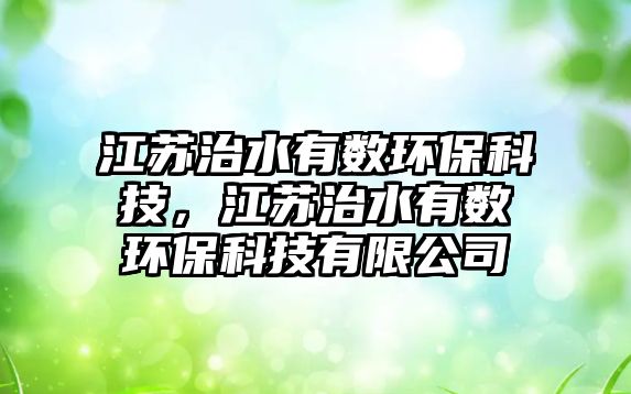 江蘇治水有數(shù)環(huán)保科技，江蘇治水有數(shù)環(huán)保科技有限公司