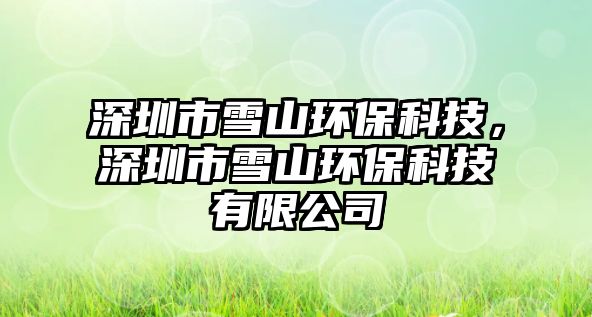 深圳市雪山環(huán)?？萍?，深圳市雪山環(huán)?？萍加邢薰?/> 
									</a>
									<h4 class=