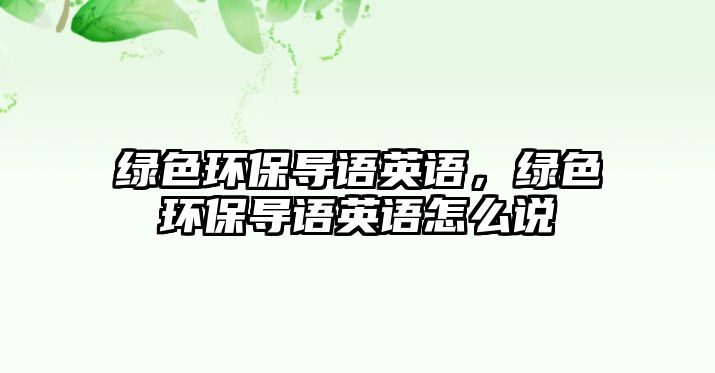 綠色環(huán)保導語英語，綠色環(huán)保導語英語怎么說