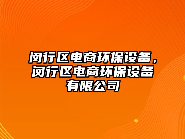 閔行區(qū)電商環(huán)保設(shè)備，閔行區(qū)電商環(huán)保設(shè)備有限公司