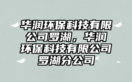 華潤(rùn)環(huán)?？萍加邢薰玖_湖，華潤(rùn)環(huán)?？萍加邢薰玖_湖分公司