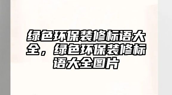 綠色環(huán)保裝修標(biāo)語(yǔ)大全，綠色環(huán)保裝修標(biāo)語(yǔ)大全圖片