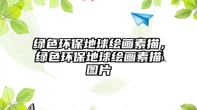 綠色環(huán)保地球繪畫素描，綠色環(huán)保地球繪畫素描圖片