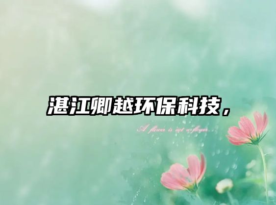 湛江卿越環(huán)?？萍?，