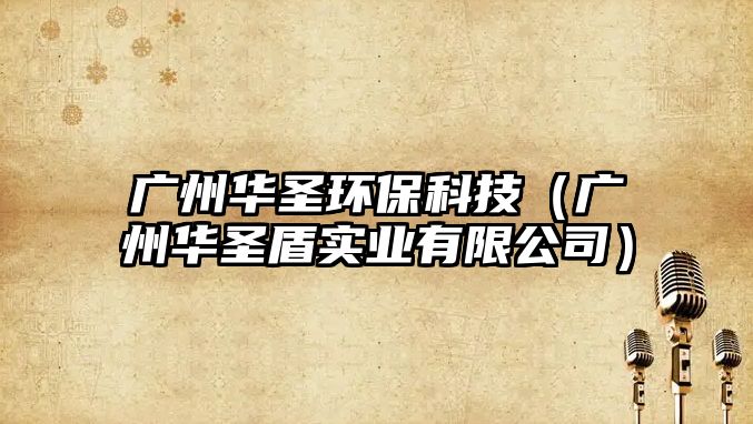 廣州華圣環(huán)?？萍迹◤V州華圣盾實業(yè)有限公司）