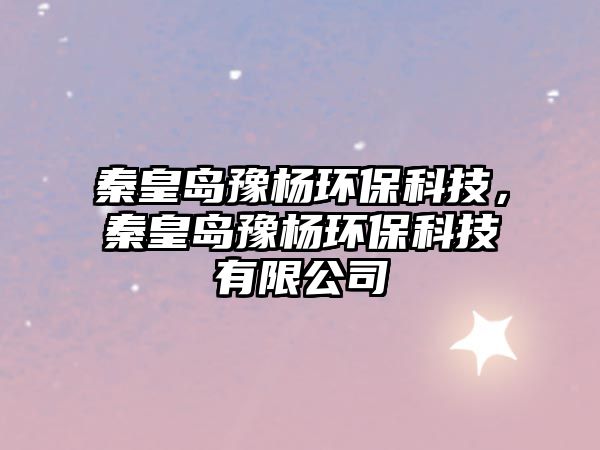 秦皇島豫楊環(huán)?？萍迹鼗蕧u豫楊環(huán)?？萍加邢薰?/> 
									</a>
									<h4 class=
