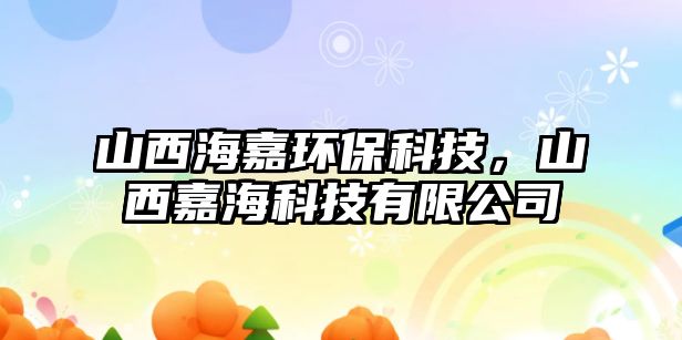 山西海嘉環(huán)?？萍迹轿骷魏？萍加邢薰?/> 
									</a>
									<h4 class=