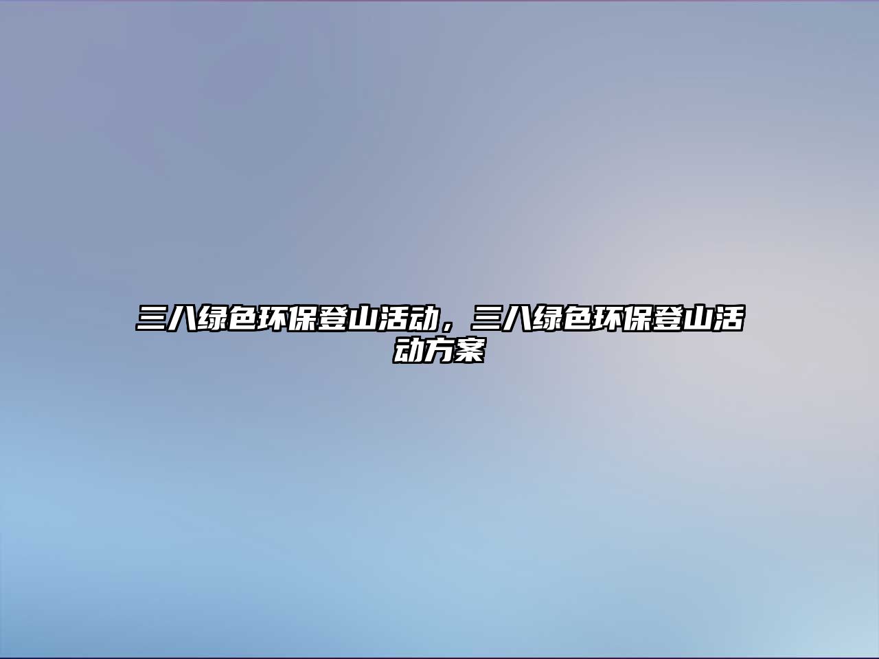 三八綠色環(huán)保登山活動(dòng)，三八綠色環(huán)保登山活動(dòng)方案