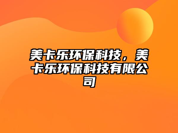 美卡樂(lè)環(huán)?？萍?，美卡樂(lè)環(huán)保科技有限公司