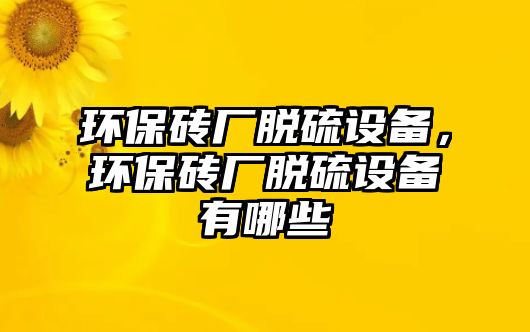 環(huán)保磚廠脫硫設(shè)備，環(huán)保磚廠脫硫設(shè)備有哪些