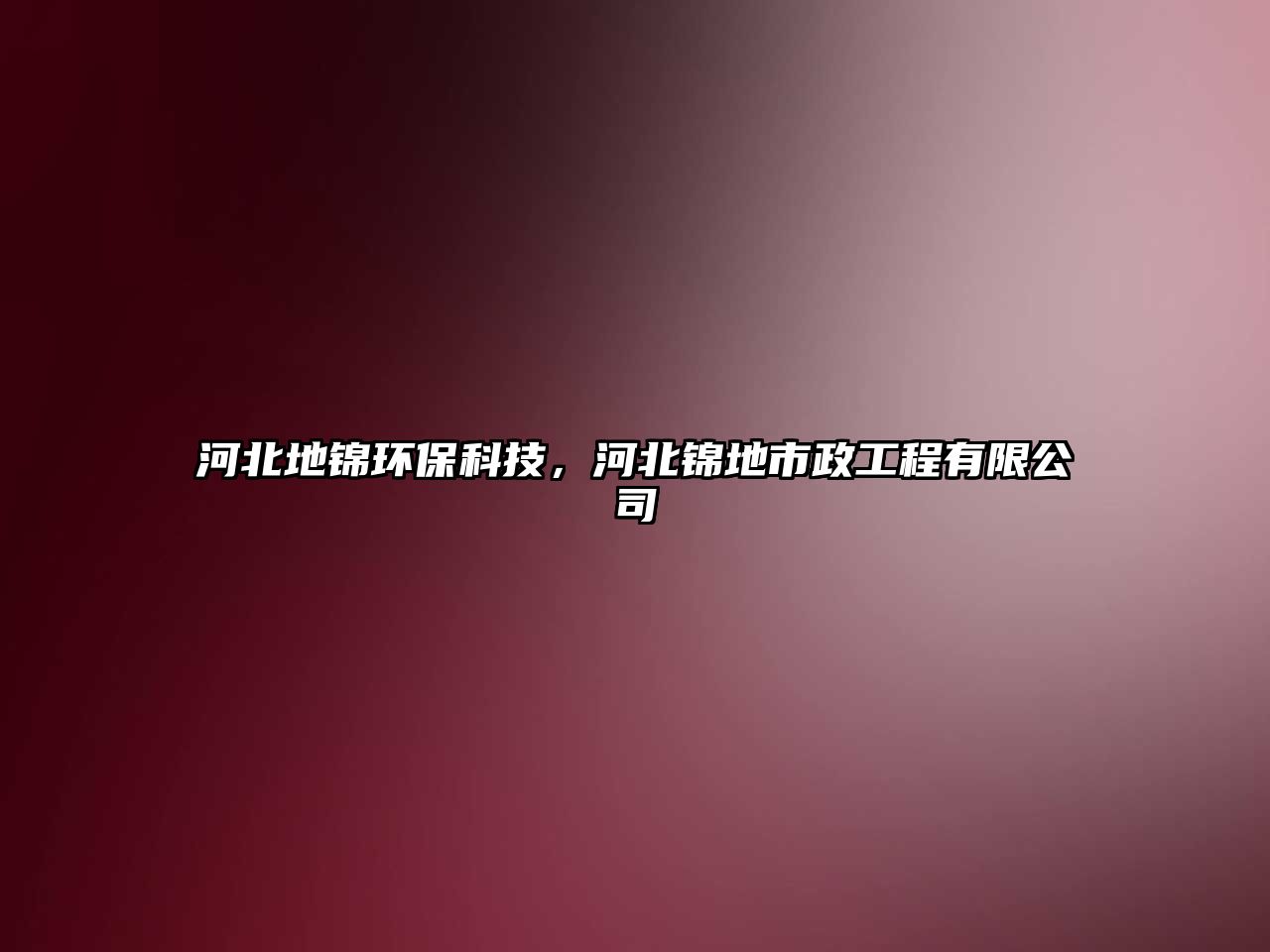 河北地錦環(huán)?？萍?，河北錦地市政工程有限公司