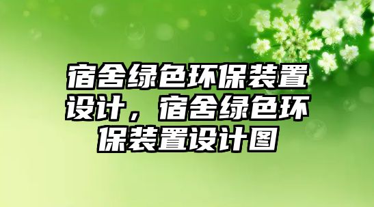 宿舍綠色環(huán)保裝置設(shè)計(jì)，宿舍綠色環(huán)保裝置設(shè)計(jì)圖