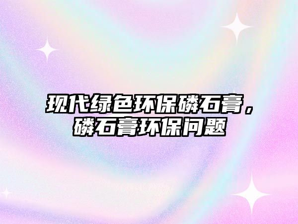 現(xiàn)代綠色環(huán)保磷石膏，磷石膏環(huán)保問題