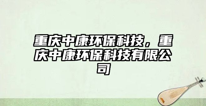 重慶中康環(huán)?？萍迹貞c中康環(huán)?？萍加邢薰?/> 
									</a>
									<h4 class=