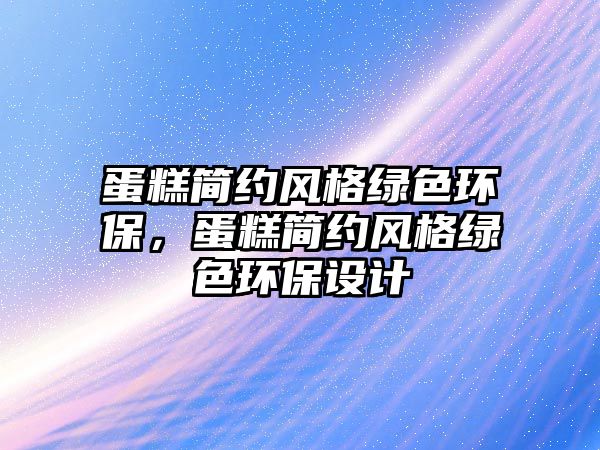 蛋糕簡(jiǎn)約風(fēng)格綠色環(huán)保，蛋糕簡(jiǎn)約風(fēng)格綠色環(huán)保設(shè)計(jì)