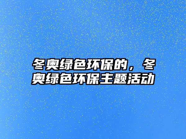 冬奧綠色環(huán)保的，冬奧綠色環(huán)保主題活動(dòng)