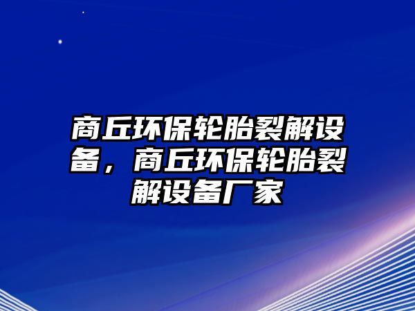 商丘環(huán)保輪胎裂解設(shè)備，商丘環(huán)保輪胎裂解設(shè)備廠家