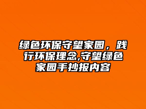 綠色環(huán)保守望家園，踐行環(huán)保理念,守望綠色家園手抄報內(nèi)容