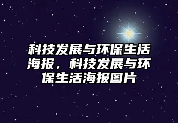 科技發(fā)展與環(huán)保生活海報(bào)，科技發(fā)展與環(huán)保生活海報(bào)圖片