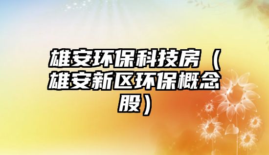 雄安環(huán)?？萍挤浚ㄐ郯残聟^(qū)環(huán)保概念股）