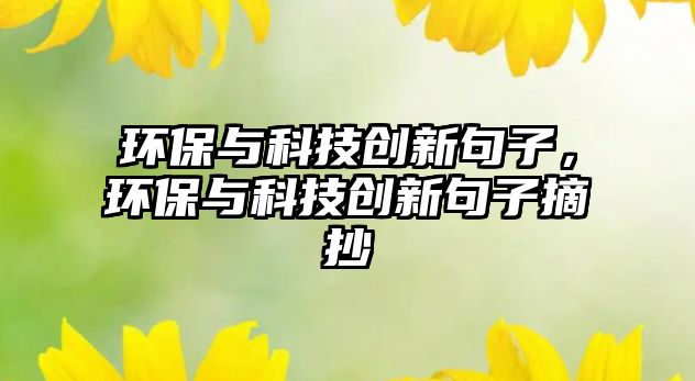 環(huán)保與科技創(chuàng)新句子，環(huán)保與科技創(chuàng)新句子摘抄
