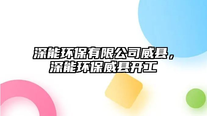 深能環(huán)保有限公司威縣，深能環(huán)保威縣開工