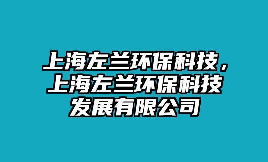 上海左蘭環(huán)?？萍?，上海左蘭環(huán)保科技發(fā)展有限公司